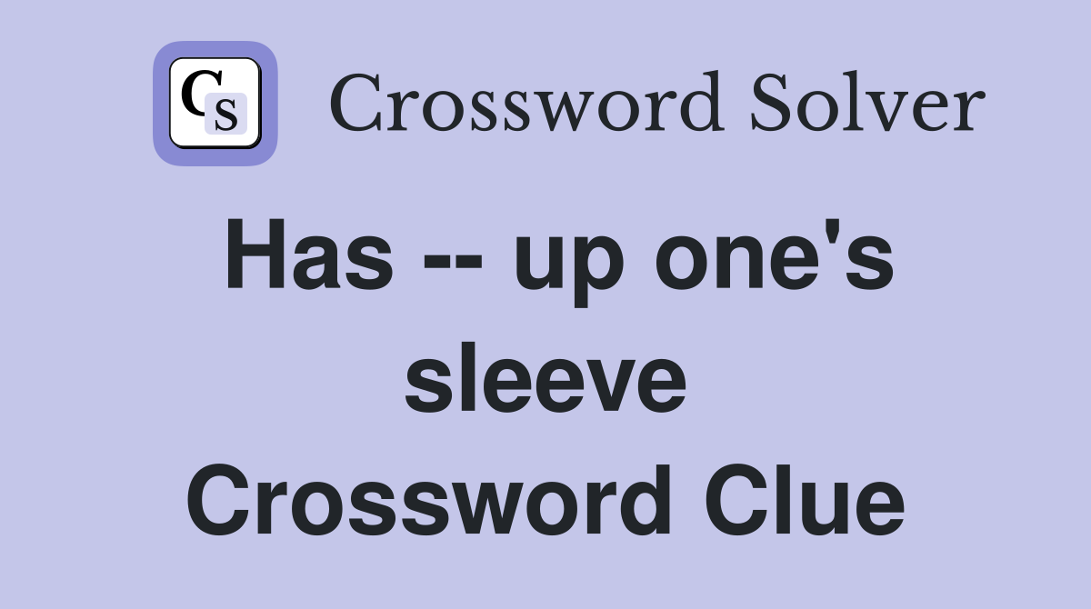 Has -- up one's sleeve Crossword Clue