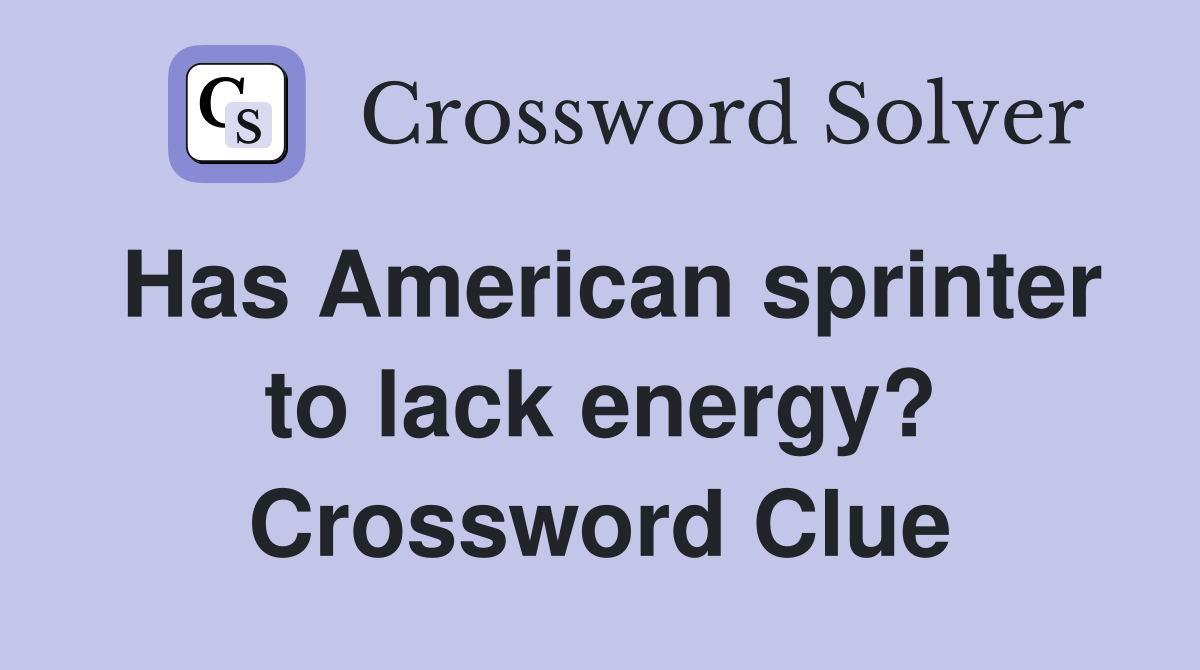 Has American sprinter to lack energy? Crossword Clue