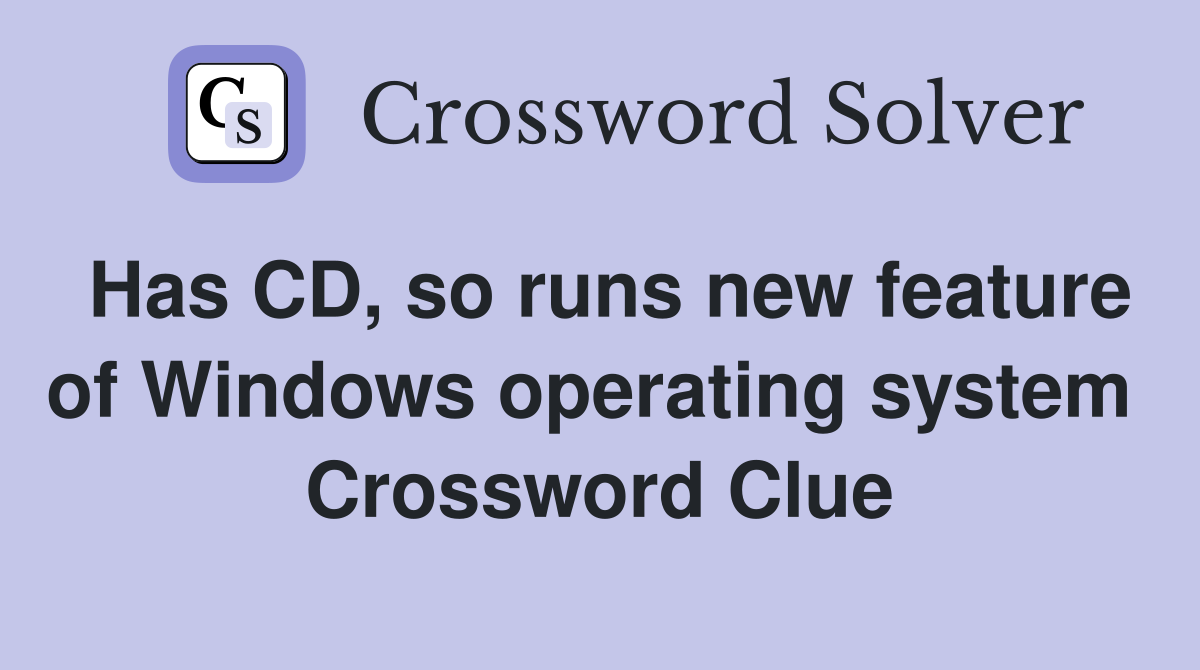 Has CD, so runs new feature of Windows operating system  Crossword Clue