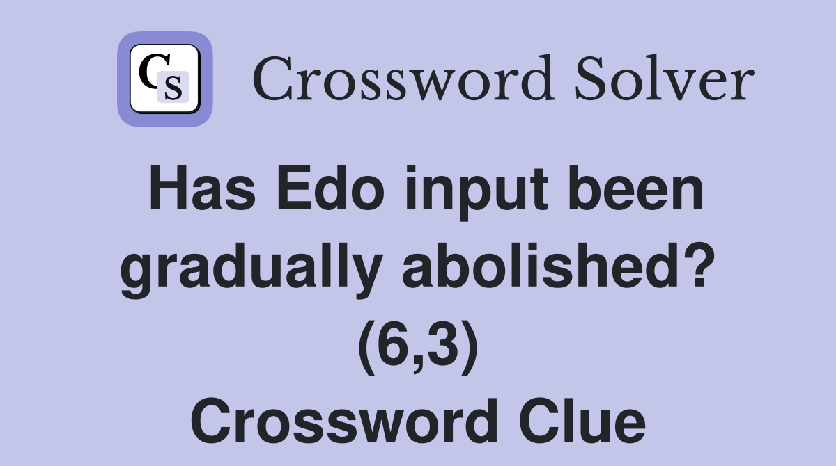 Has Edo input been gradually abolished? (6,3) Crossword Clue