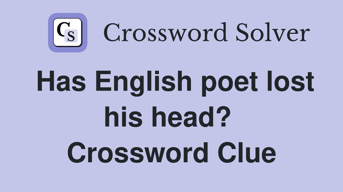Has English poet lost his head?  Crossword Clue
