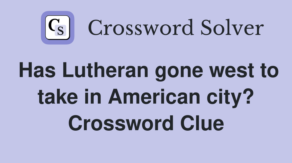 Has Lutheran gone west to take in American city? Crossword Clue