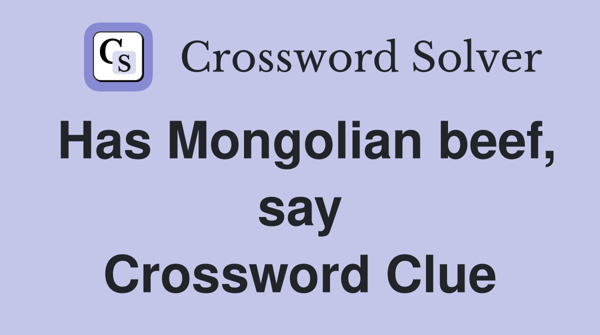 Has Mongolian beef, say Crossword Clue