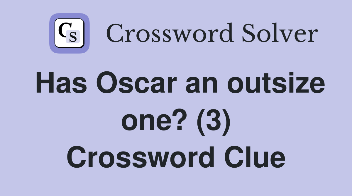 Has Oscar an outsize one? (3) Crossword Clue