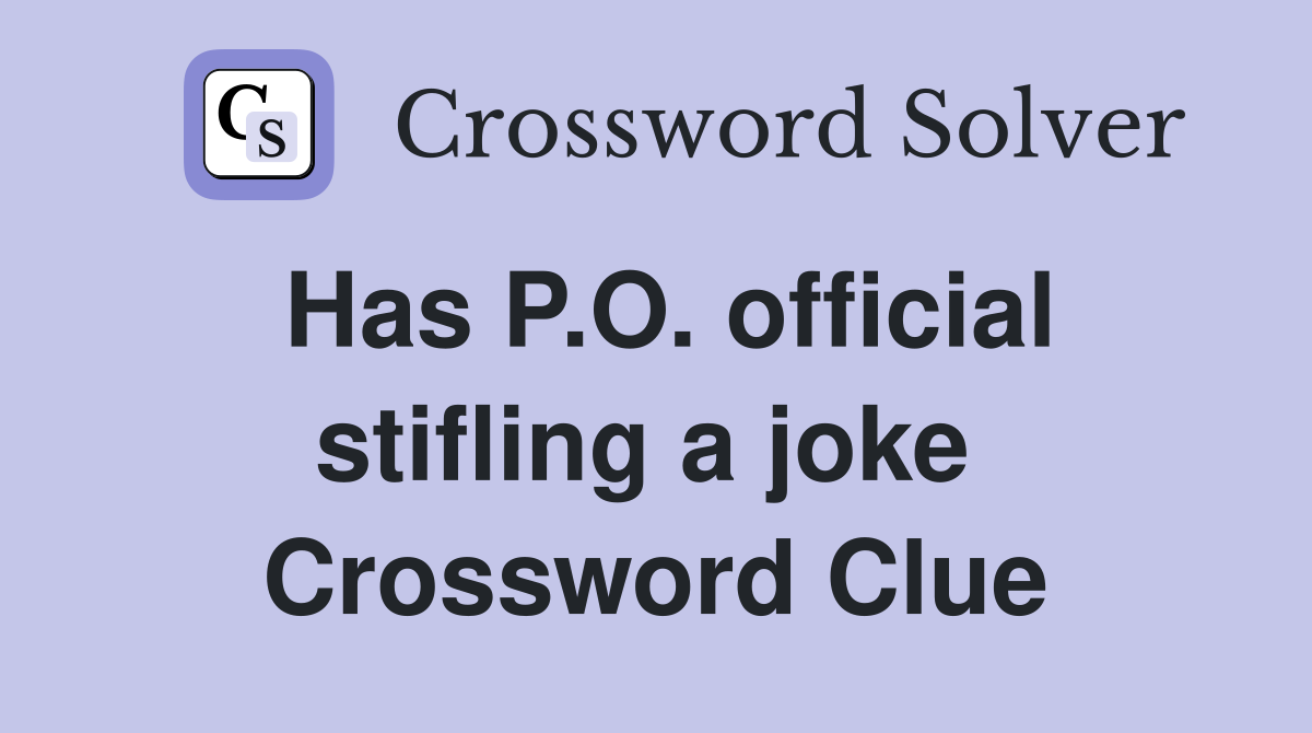 Has P.O. official stifling a joke  Crossword Clue