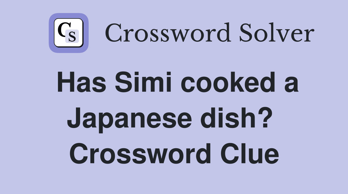 Has Simi cooked a Japanese dish?  Crossword Clue