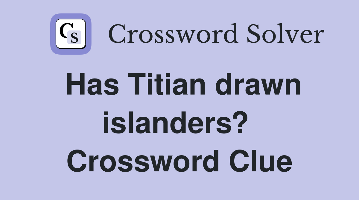Has Titian drawn islanders?  Crossword Clue