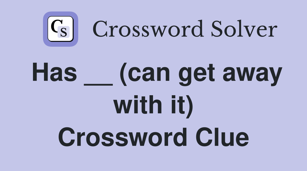 Has __ (can get away with it) Crossword Clue
