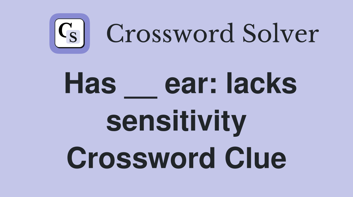 Has __ ear: lacks sensitivity Crossword Clue