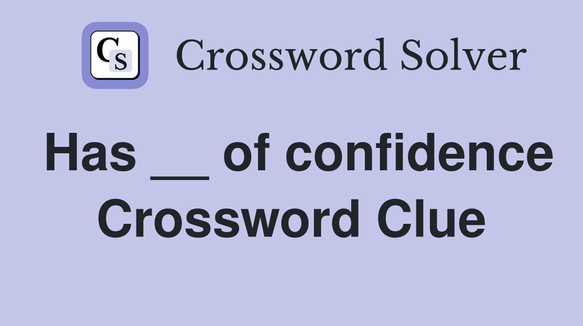 Has __ of confidence Crossword Clue