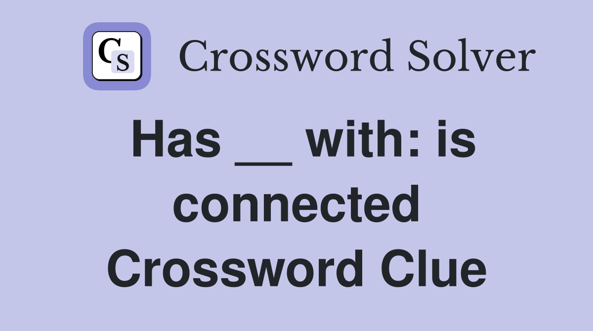 Has __ with: is connected Crossword Clue