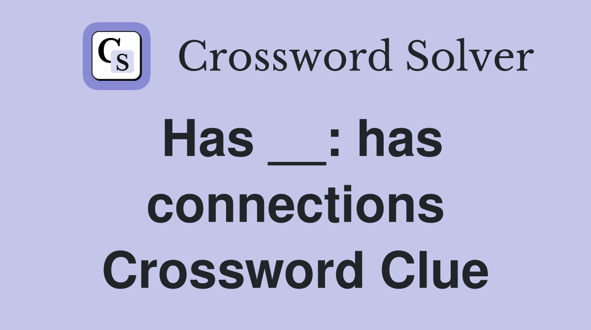 Has __: has connections Crossword Clue
