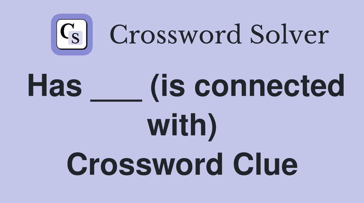Has ___ (is connected with) Crossword Clue