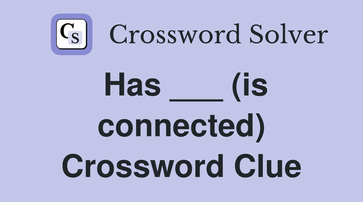 Has ___ (is connected) Crossword Clue