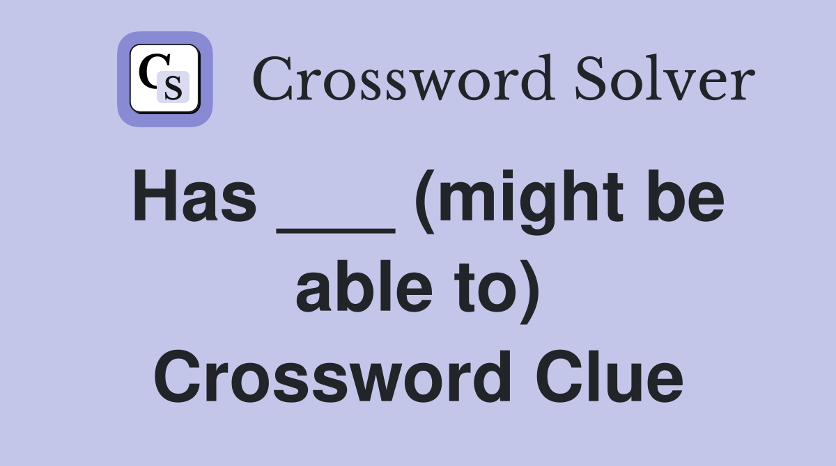 Has ___ (might be able to) Crossword Clue