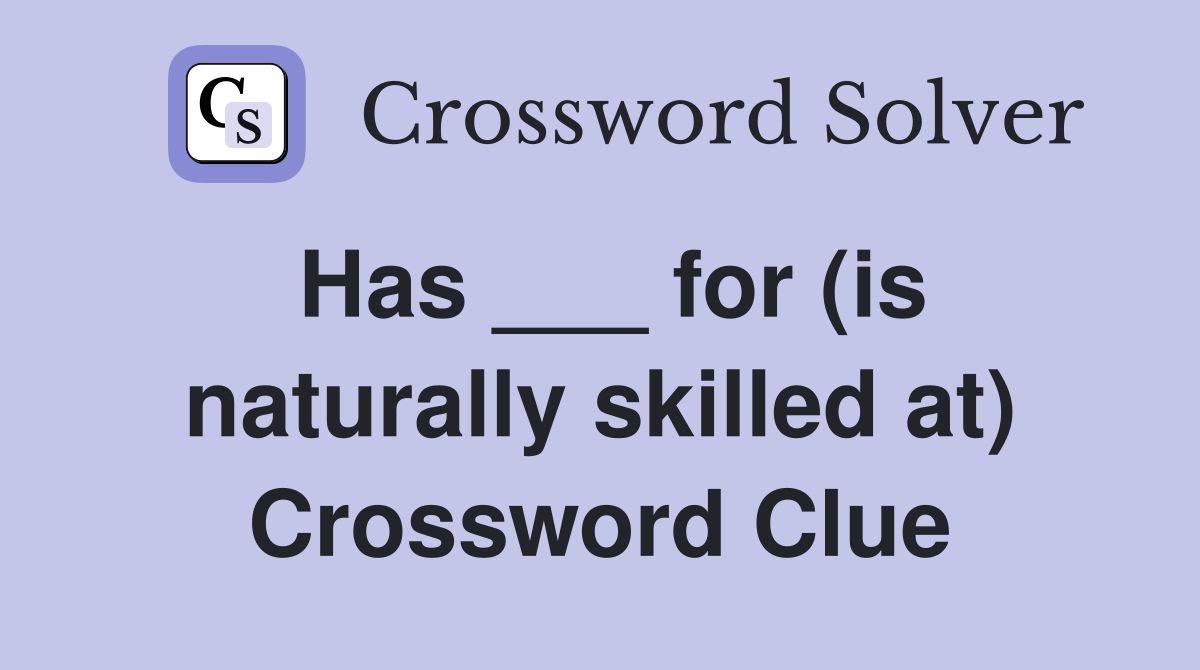 Has ___ for (is naturally skilled at) Crossword Clue