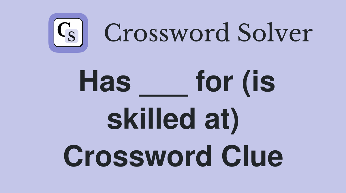 Has ___ for (is skilled at) Crossword Clue