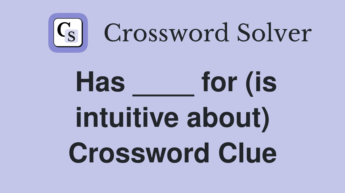 Has ____ for (is intuitive about) Crossword Clue