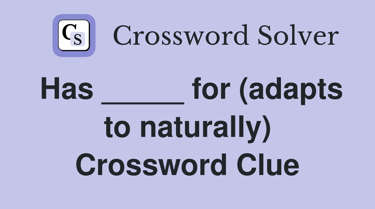 Has _____ for (adapts to naturally) Crossword Clue