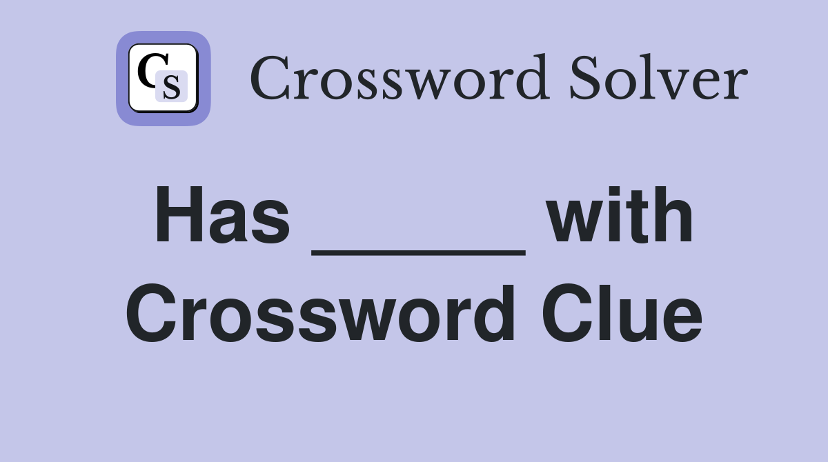 Has _____ with Crossword Clue