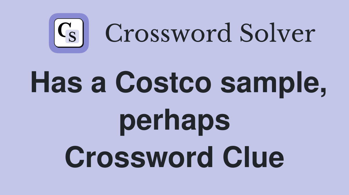 Has a Costco sample, perhaps Crossword Clue