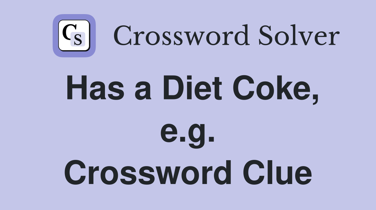Has a Diet Coke, e.g. Crossword Clue