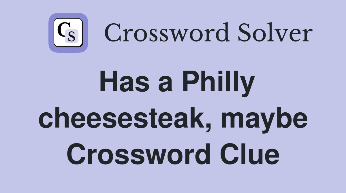 Has a Philly cheesesteak, maybe Crossword Clue