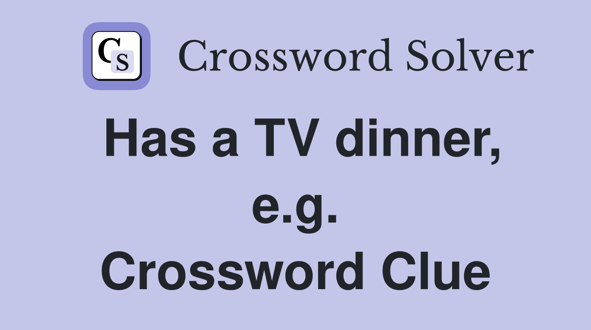 Has a TV dinner, e.g. Crossword Clue
