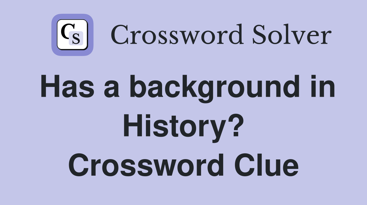 Has a background in History? Crossword Clue