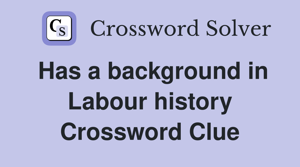 Has a background in Labour history Crossword Clue