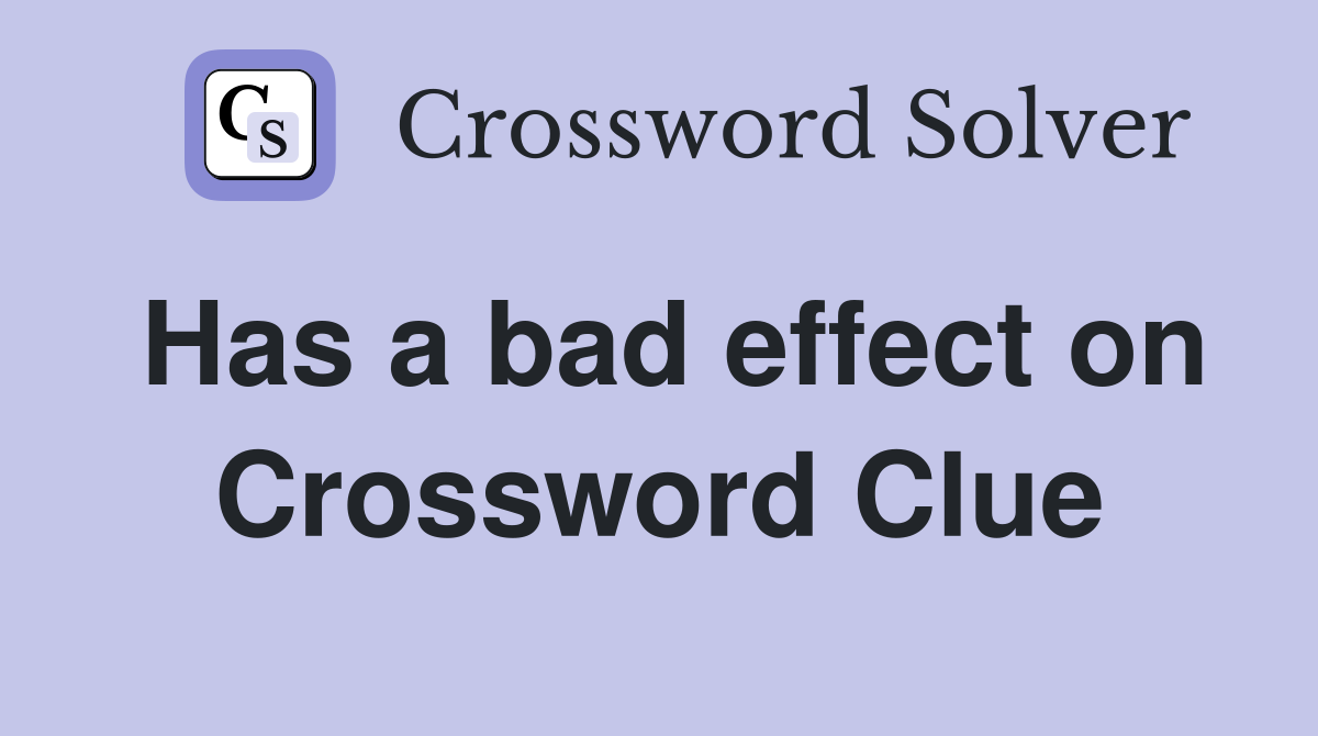 Has a bad effect on Crossword Clue