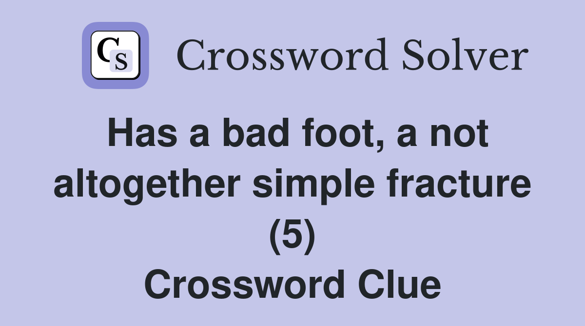 Has a bad foot, a not altogether simple fracture (5) Crossword Clue