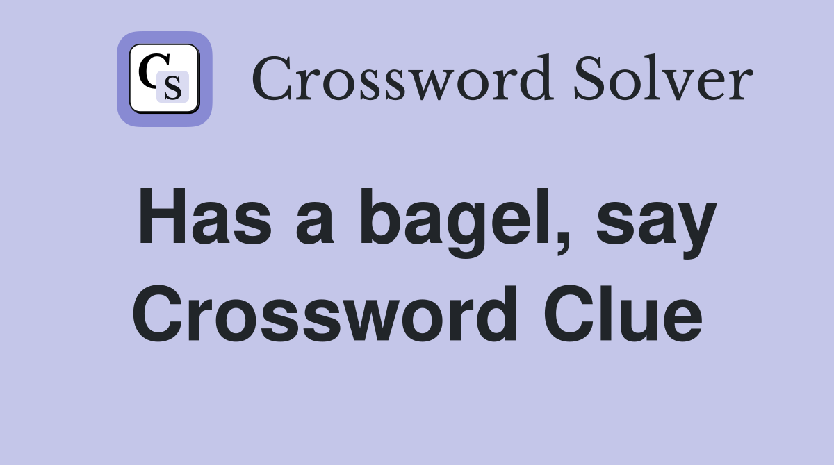 Has a bagel, say Crossword Clue