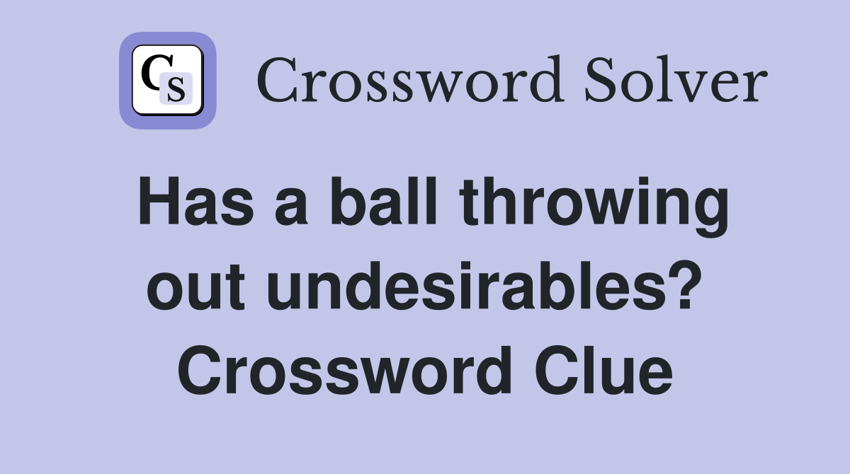 Has a ball throwing out undesirables? Crossword Clue