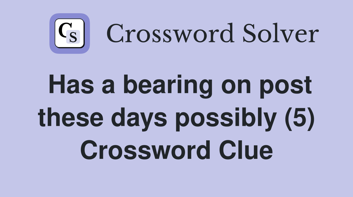 Has a bearing on post these days possibly (5) Crossword Clue
