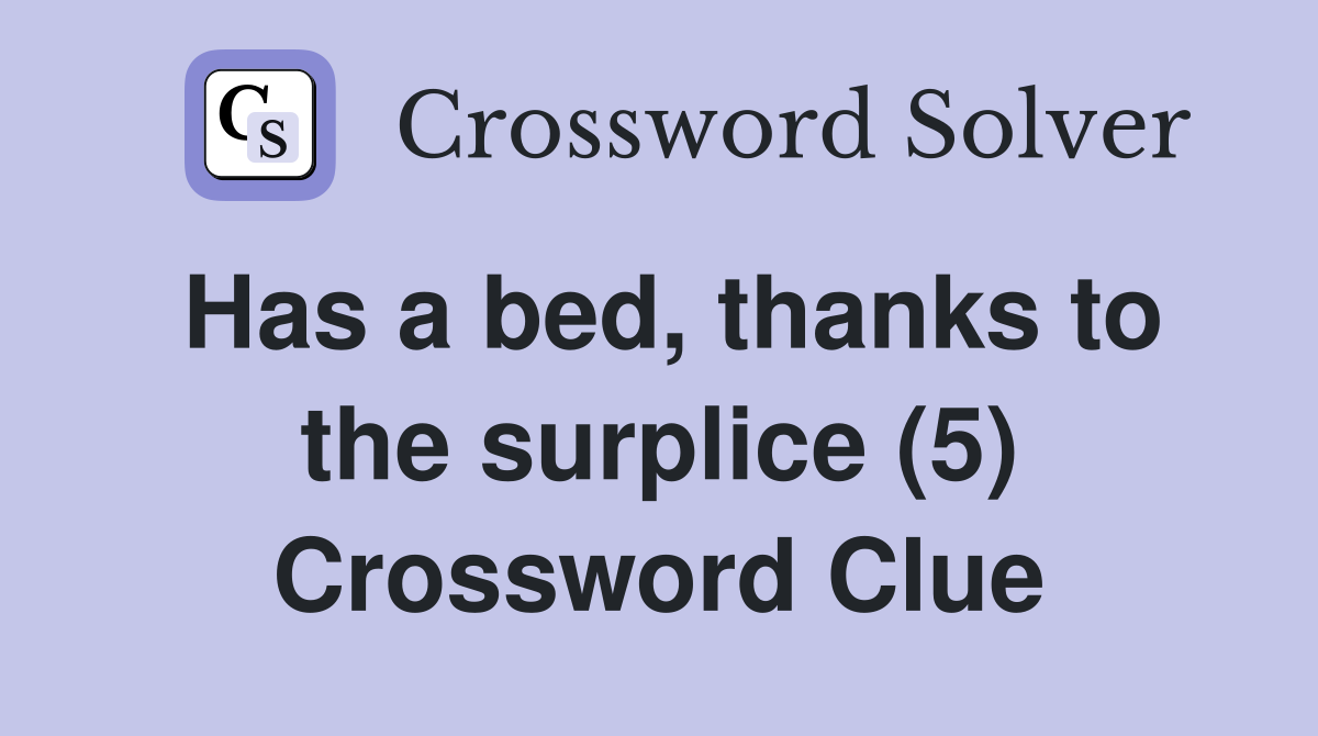 Has a bed, thanks to the surplice (5) Crossword Clue