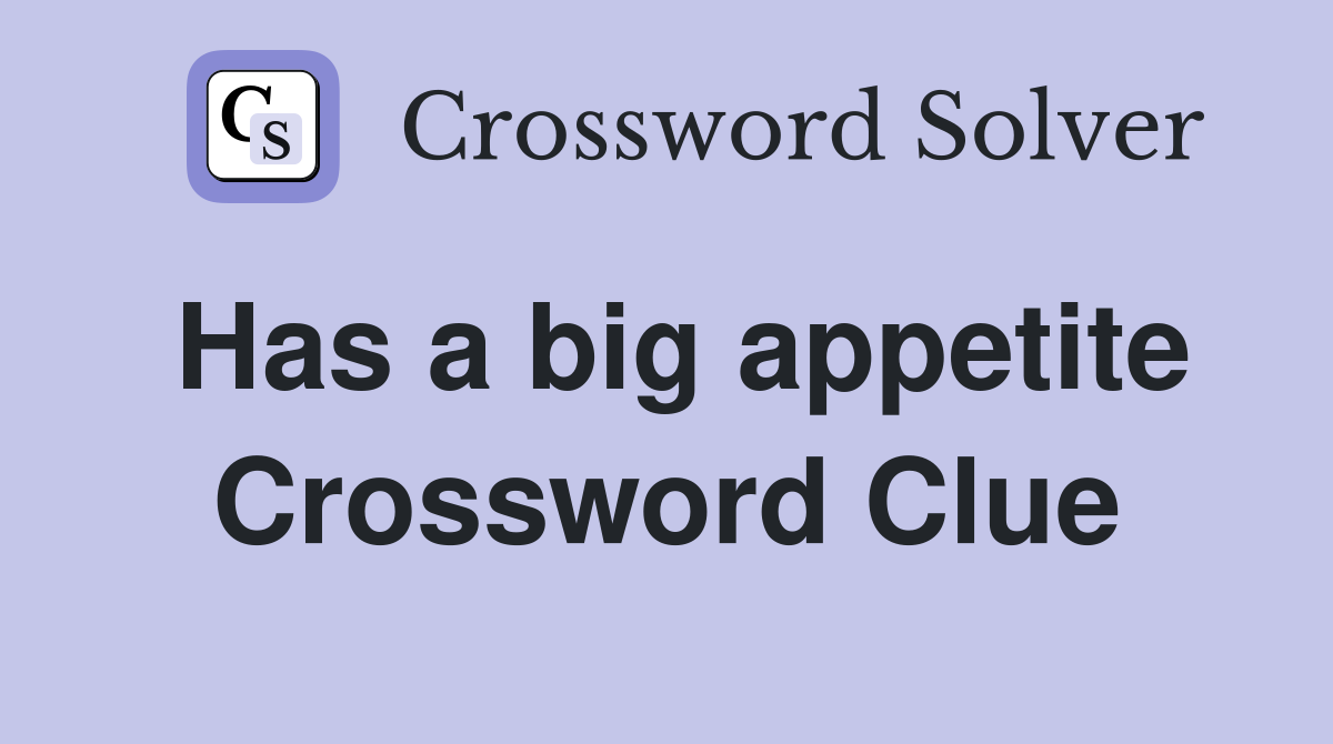 Has a big appetite Crossword Clue