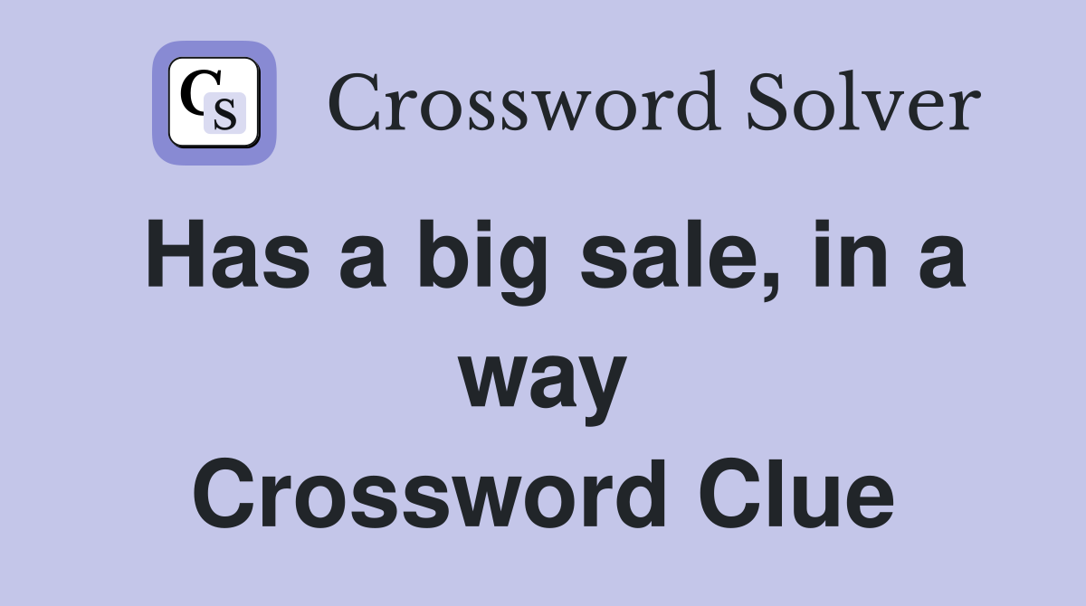 Has a big sale, in a way Crossword Clue