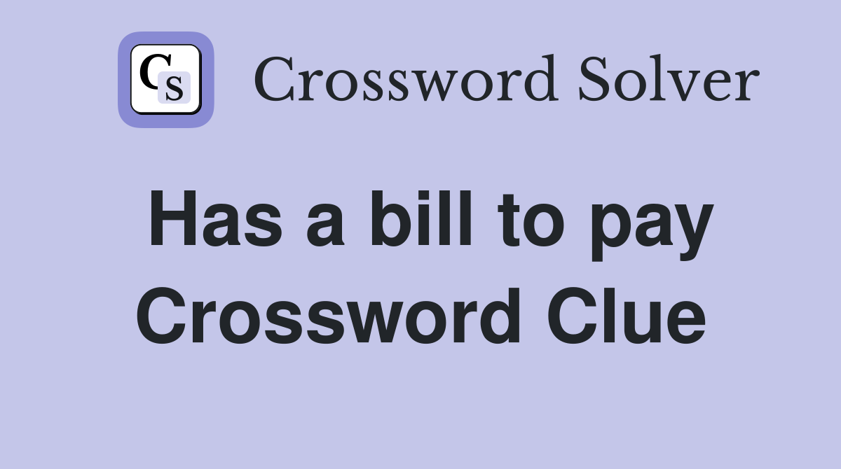 Has a bill to pay Crossword Clue