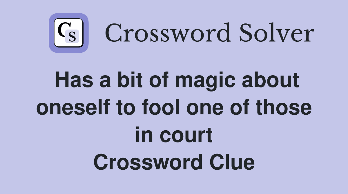 Has a bit of magic about oneself to fool one of those in court Crossword Clue