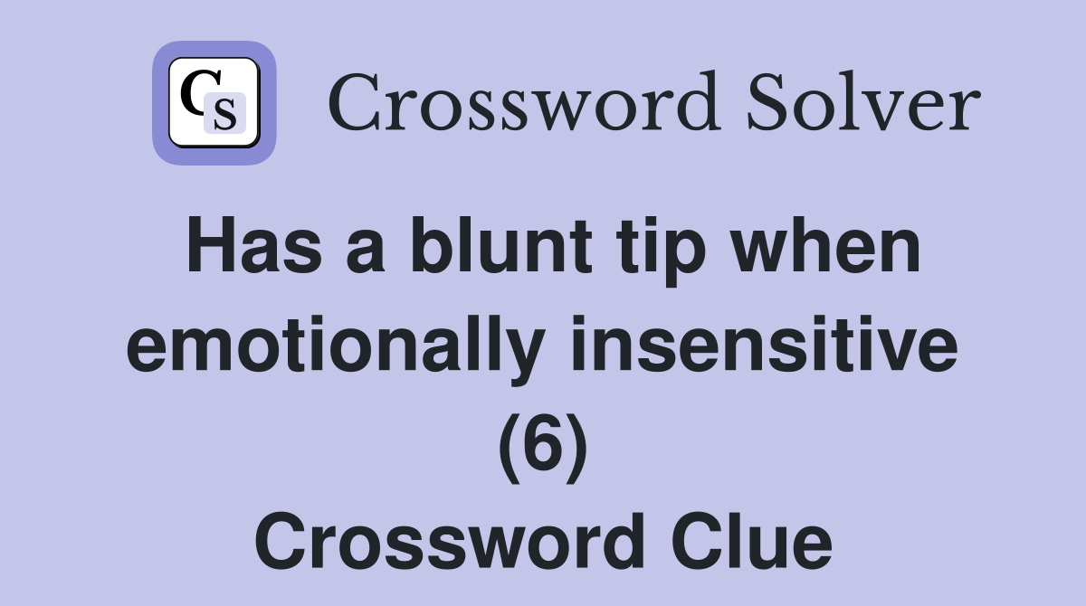 Has a blunt tip when emotionally insensitive (6) Crossword Clue