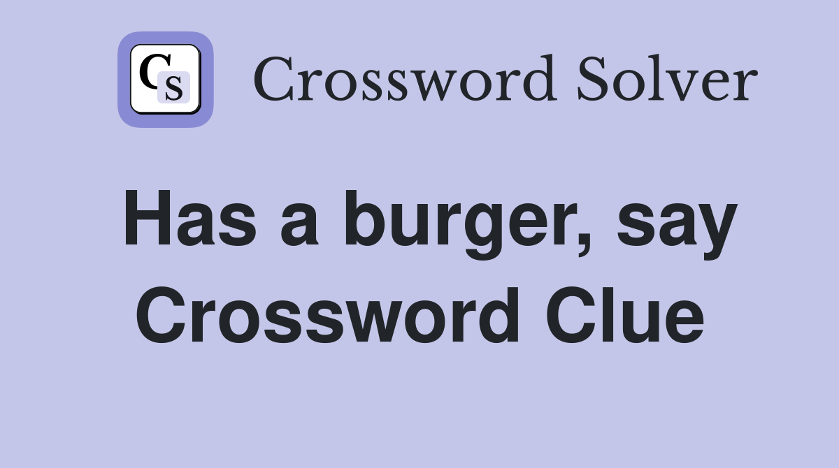 Has a burger, say Crossword Clue