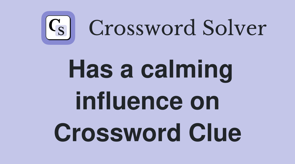 Has a calming influence on Crossword Clue