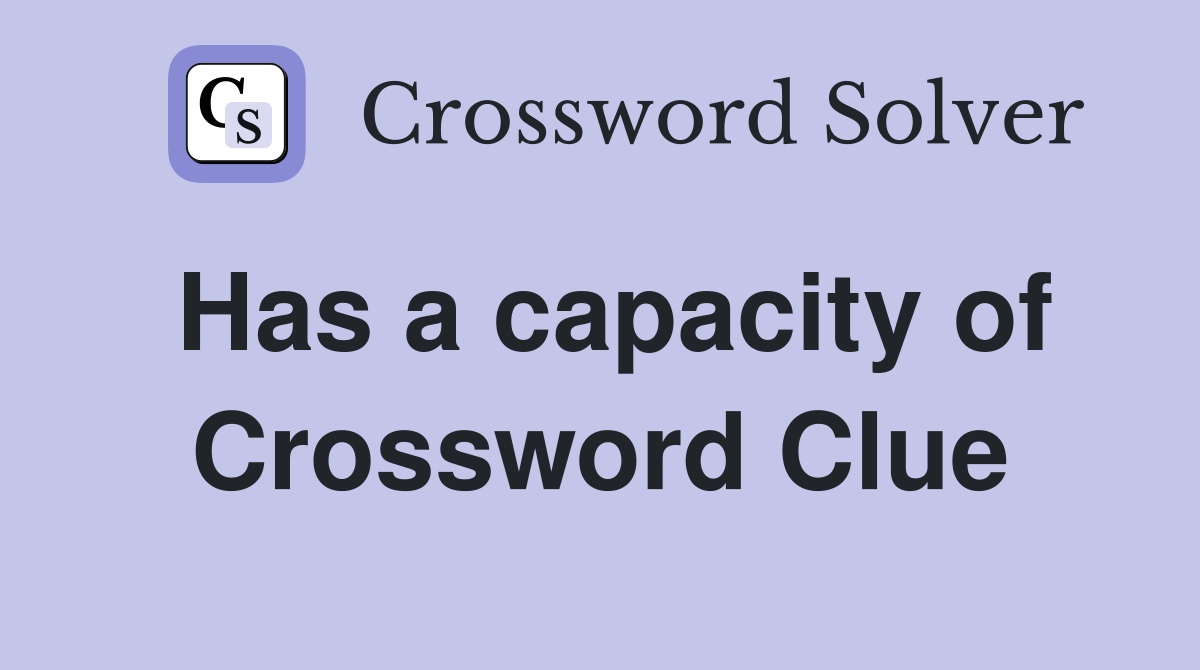 Has a capacity of Crossword Clue