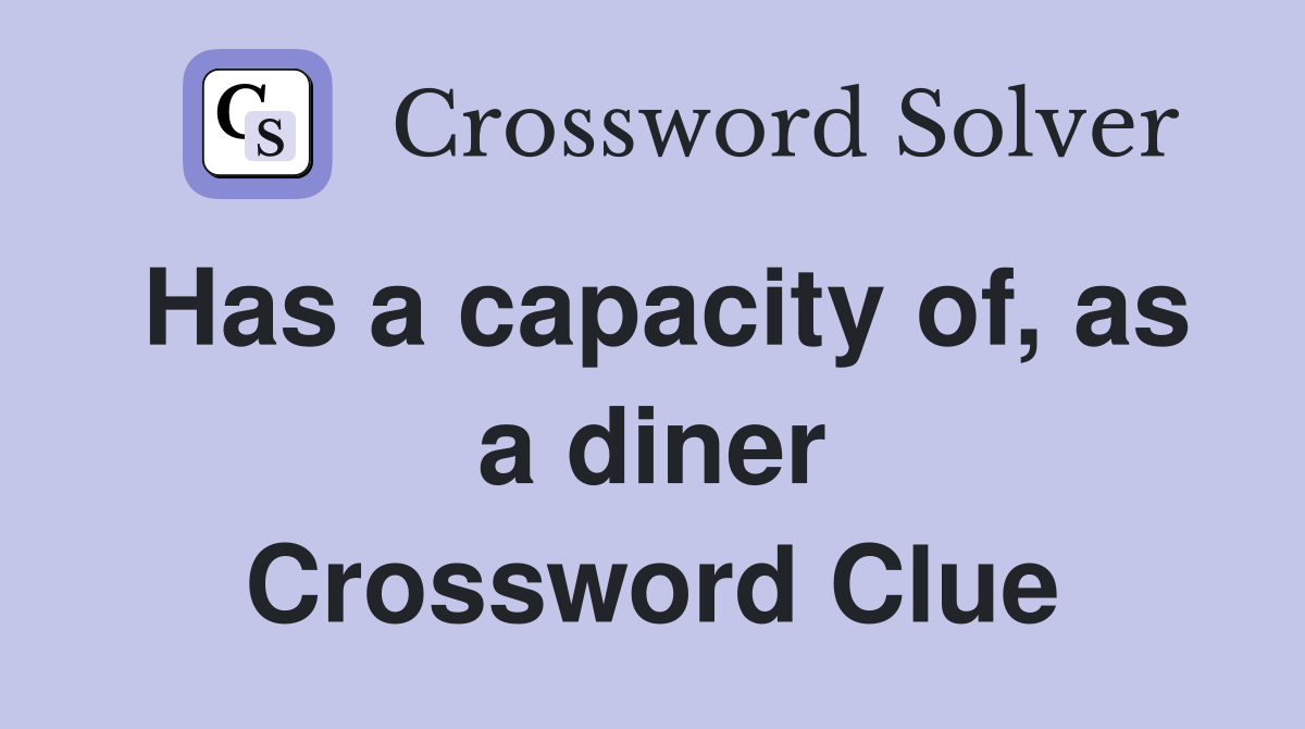 Has a capacity of, as a diner Crossword Clue