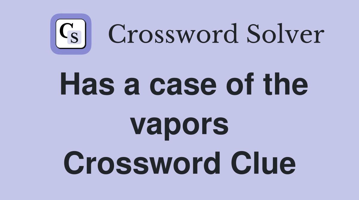 Has a case of the vapors Crossword Clue