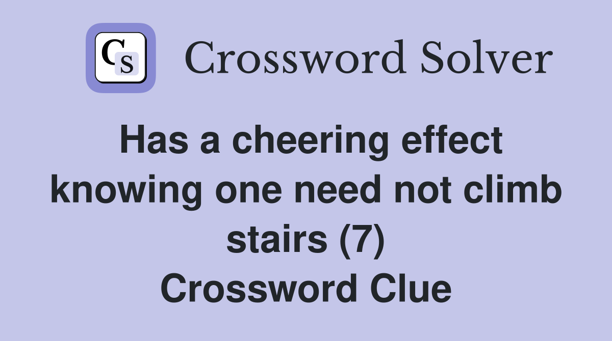 Has a cheering effect knowing one need not climb stairs (7) Crossword Clue