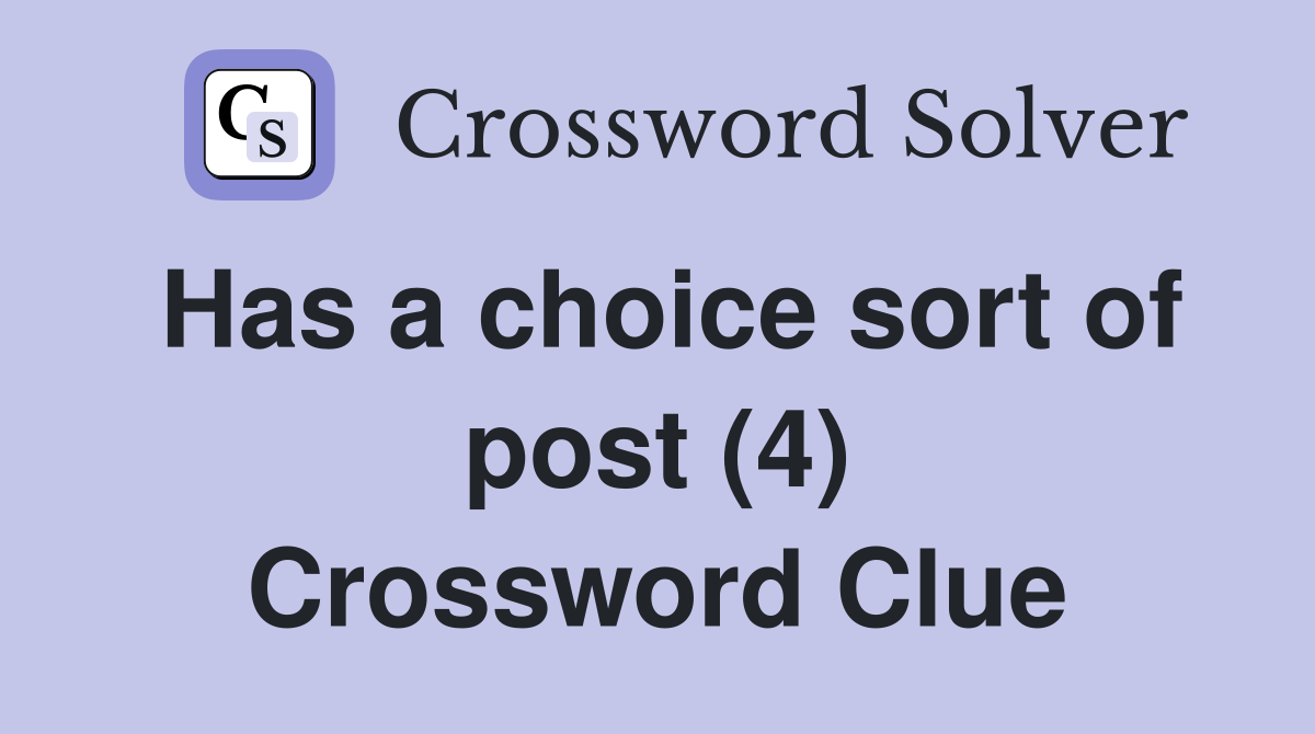 Has a choice sort of post (4) Crossword Clue
