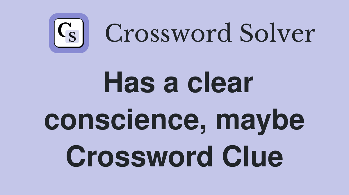 Has a clear conscience, maybe Crossword Clue
