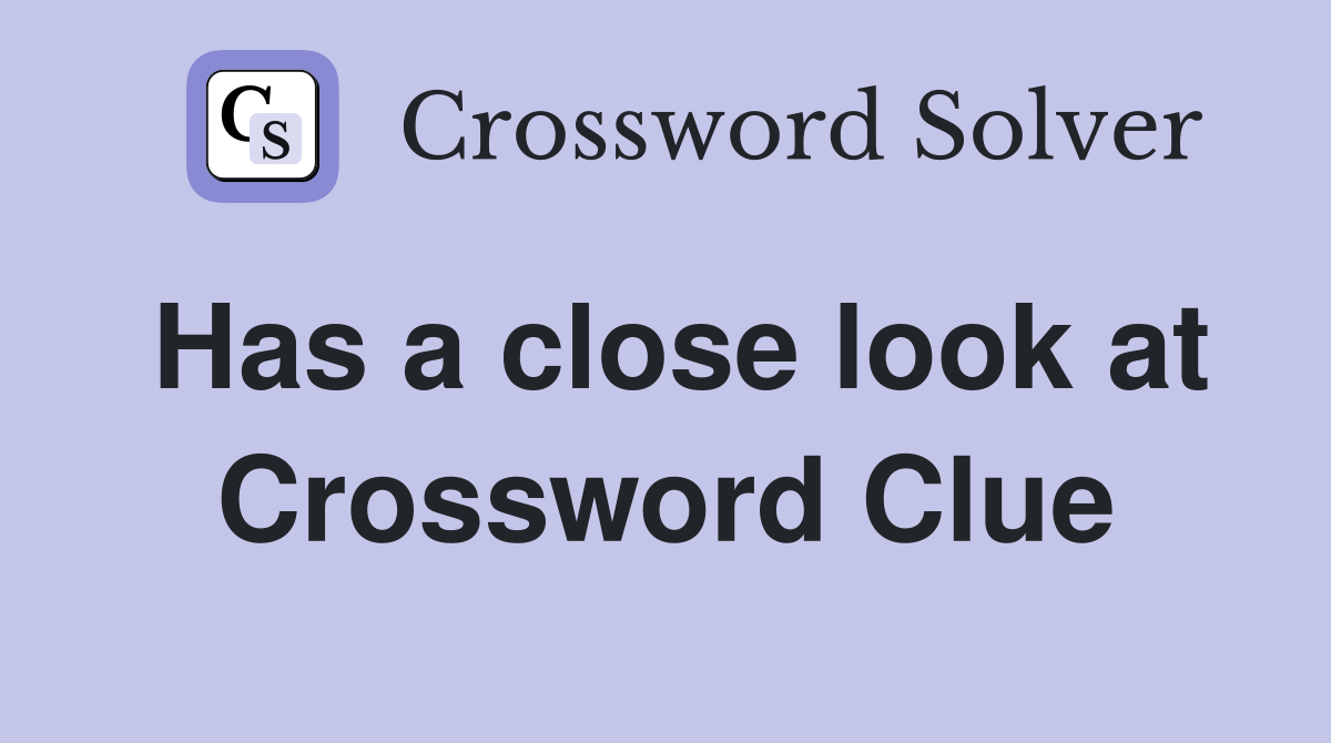 Has a close look at Crossword Clue